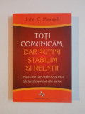 TOTI COMUNICAM , DAR PUTINI STABILIM SI RELATII de JOHN C. MAXWELL 2011