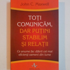 TOTI COMUNICAM , DAR PUTINI STABILIM SI RELATII de JOHN C. MAXWELL 2011