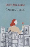 Strazi fara nume - Gabriela Udrea - Roman - Carte Beletristica
