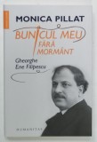BUNICUL MEU FARA MORMANT , GHEORGHE ENE FILIPESCU de MONICA PILLAT , 2022