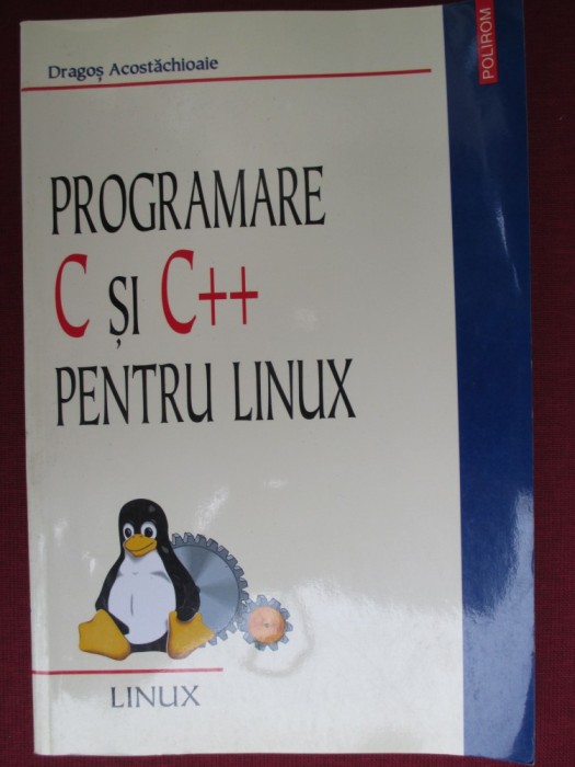 Programare C si C++ pentru Linux :Dragos Acostachioaie
