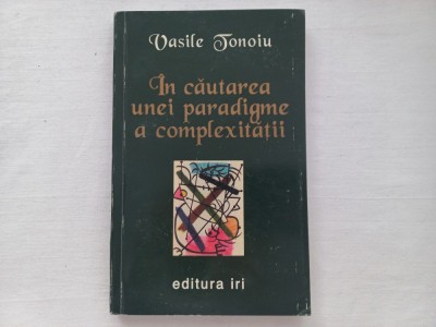VASILE TONOIU - IN CAUTAREA UNEI PARADIGME A COMPLEXITATII foto