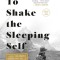 To Shake the Sleeping Self: A Journey from Oregon to Patagonia, and a Quest for a Life with No Regret