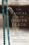The Magical Use of Prayer Beads: Secret Meditations &amp; Rituals for Your Qabalistic, Hermetic, Wiccan or Druid Practice