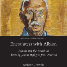 Encounters with Albion: Britain and the British in Texts by Jewish Refugees from Nazism