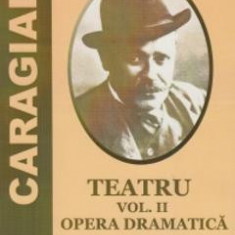 Teatru Vol.2: Opera dramatica - I. L. Caragiale