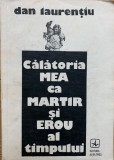 DAN LAURENTIU Calatoria mea ca martir si erou al timpului 1991 princeps poeme