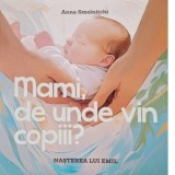 Mami, de unde vin copiii? Nasterea lui Emil - Anna Smolnitchi
