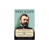 To Rescue the Republic: Ulysses S. Grant, the Fragile Union, and the Crisis of 1876