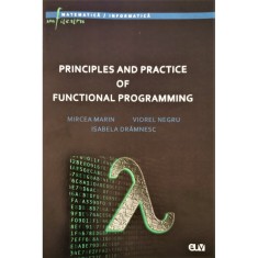 Principles and practice of functional programming &ndash; Mircea Marin, Viorel Negru, Isabela Dramnesc
