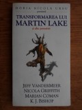 Horia Nicola Ursu - Transformarea lui Martin Lake si alte povesti