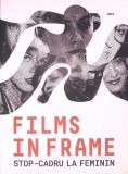 FILMS IN FRAME: STOP-CADRU LA FEMININ-COLECTIV-278544