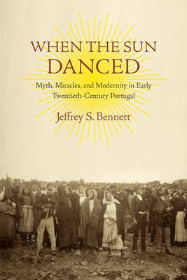 When the Sun Danced: Myth, Miracles, and Modernity in Early Twentieth-Century Portugal foto