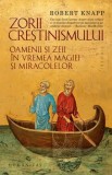 Cumpara ieftin Zorii crestinismului. Oamenii si zeii in vremea magiei si miracolelor/Robert Knapp