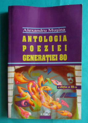 Alexandru Musina &amp;ndash; Antologia poeziei generatiei 80 ( editie definitiva ) foto