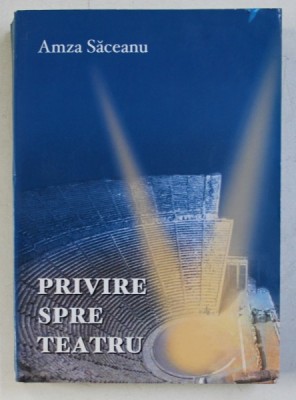 PRIVIRE SPRE TEATRU de AMZA SACEANU , 2002 , DEDICATIE* foto