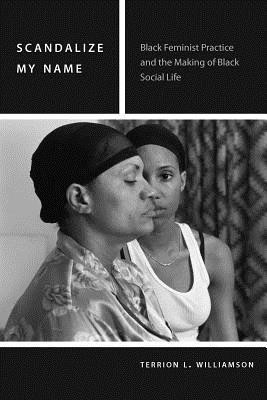 Scandalize My Name: Black Feminist Practice and the Making of Black Social Life foto