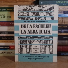 MIRCEA DOGARU - DE LA ESCULEU LA ALBA IULIA : UN MILENIU DE ISTORIE ROMANEASCA , 1993 *