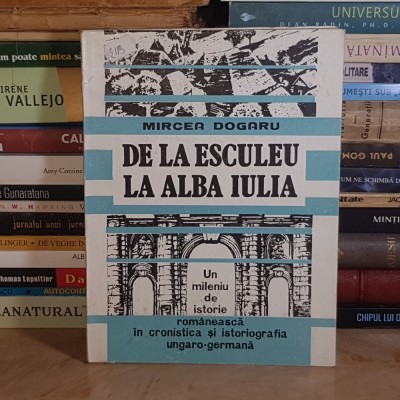 MIRCEA DOGARU - DE LA ESCULEU LA ALBA IULIA : UN MILENIU DE ISTORIE ROMANEASCA , 1993 * foto
