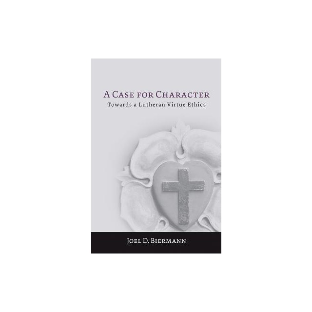 A Case for Character: Towards a Lutheran Virtue Ethics