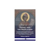 Daniel and the Revelation: The Response of History to the Voice of Prophecy; A Verse by Verse Study of These Important Books of the Bible - The C