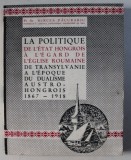LA POLITIQUE DE L&#039; ETAT HONGROIS A L&#039; EGARD DE L&#039; EGLISE ROUMAINE DE TRANSYLVANIE A L&#039; EPOQUE DU DUALISME AUSTRO-HONGROIS (1867-1918 par MIRCEA PACURA
