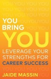 You Bring You: Leverage Your Strengths for Career Success
