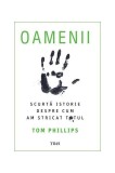 Oamenii. Scurtă istorie despre cum am stricat totul - Paperback brosat - Tom Phillips - Trei