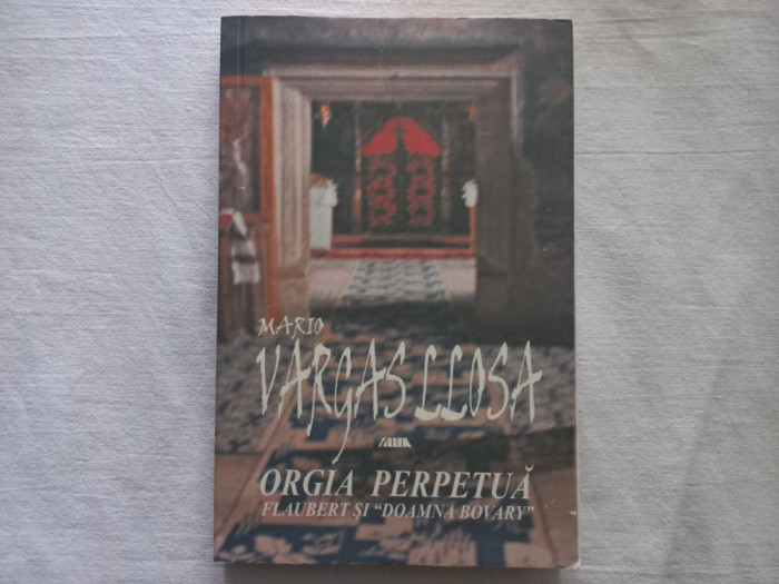 MARIO VARGAS LLOSA- ORGIA PERPETUA. FLAUBERT SI &quot;DOAMNA BOVARY&quot;- ESEU