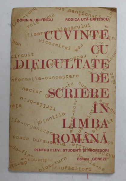 CUVINTE CU DIFICULTATE DE SCRIERE IN LIMBA ROMANA de DORIN . URITESCU si RODICA UTA - URITESCU , PENTRU ELEVI , STUDENTI SI PROFESORI , 1992