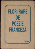 Flori Rare de Poezie Franceza - Antologie Colectiv - Ed. Helicon 1996 - Limba Romana - Coperta Cartonata - Stare Buna