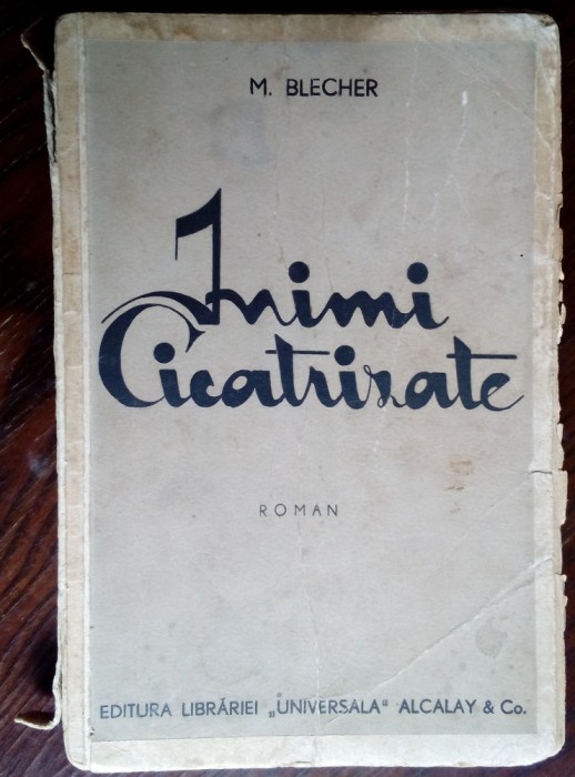 (MAX) M. BLECHER - INIMI CICATRIZATE (ROMAN) [prima editie, 1936 / necesita relegare]