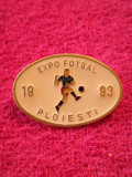 Insigna fotbal - &quot;EXPO FOTBAL&quot; PLOIESTI 1993