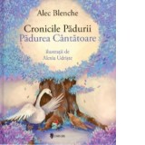 Cronicile Padurii. Padurea cantatoare - Alec Blenche