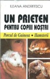 Cumpara ieftin Un prieten pentru copiii nostri. Porcul de guineea. Hamsterii - Ileana Andreescu