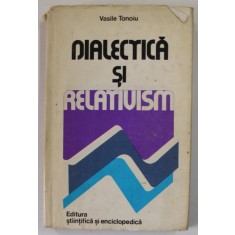 DIALECTICA SI RELATIVISM de VASILE TONOIU , 1978