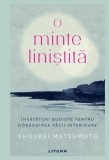 O minte liniștită. &Icirc;nvățături budiste pentru dob&acirc;ndirea păcii interioare - Hardcover - Shoukei Matsumoto - Litera