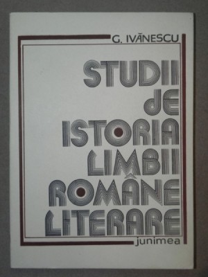 STUDII DE ISTORIA LIMBII ROMANE LITERARE - G. IVANESCU IASI 1989 foto
