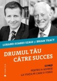 Cumpara ieftin Drumul tau catre succes. 12 pasi pentru a ajunge la viata pe care o visezi/Brian Tracy, Lorand Soares Szasz