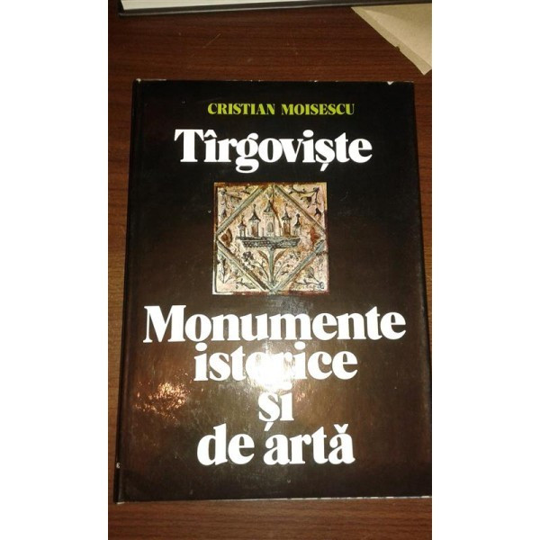 TARGOVISTE, MONUMENTE ISTORICE SI DE ARTA, CRISTIAN MOISESCU