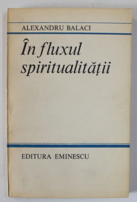 IN FLUXUL SPIRITUALITATII de ALEXANDRU BALACI , 1987 foto