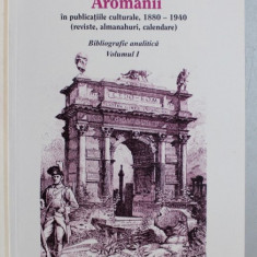 AROMANII IN PUBLICATIILE , CULTURALE , 1880 - 1940 (REVISTE , ALMANAHURI , CALENDARE) , BIBLIOGRAFIE ANALITICA , VOLUMUL I de ADINA BERCIU-DRAGHICESCU