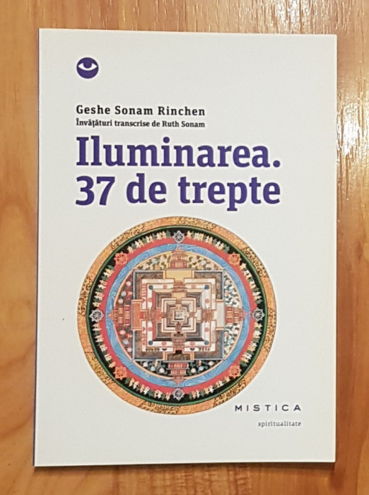 Iluminarea. 37 de trepte de Geshe Sonam Rinchen. Colectia Mistica