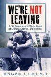 We&#039;re Not Leaving: 9/11 Responders Tell Their Stories of Courage, Sacrifice, and Renewal