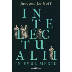 Intelectualii in Evul mediu - Jacques Le Goff