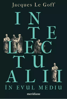 Intelectualii in Evul mediu - Jacques Le Goff foto