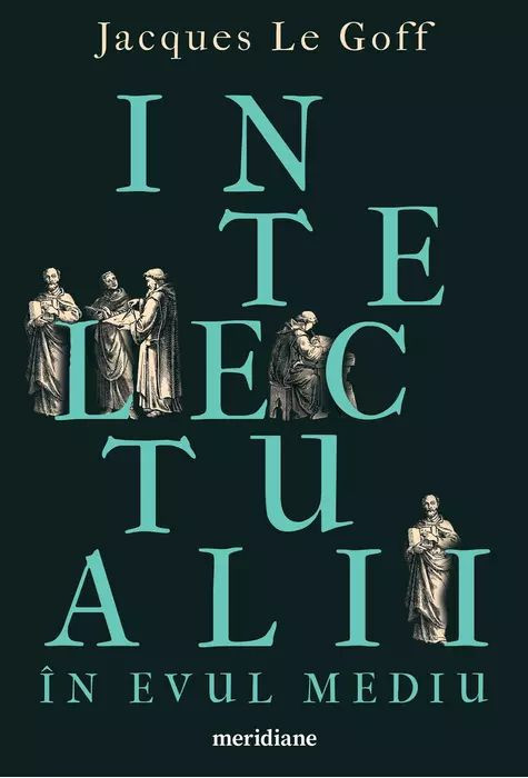 Intelectualii in Evul mediu - Jacques Le Goff