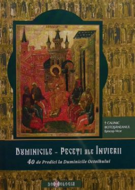Duminicile Peceti ale Invierii. 40 de predici la Duminicile Octoihului - Calinic Botosaneanul