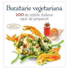 Bucătărie vegetariană. 100 de rețete italiene ușor de preparat - Hardcover - Academia Barilla - Creative Publishing