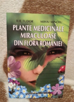PLANTE MEDICINALE MIRACULOASE DIN FLORA ROMANIEI-ILIE TUDOR/MIHAI MINOIU foto